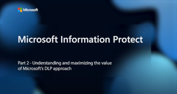 Understanding and maximizing the value of Microsoft's DLP Approach ...